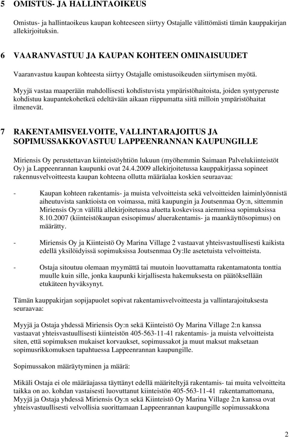 Myyjä vastaa maaperään mahdollisesti kohdistuvista ympäristöhaitoista, joiden syntyperuste kohdistuu kaupantekohetkeä edeltävään aikaan riippumatta siitä milloin ympäristöhaitat ilmenevät.