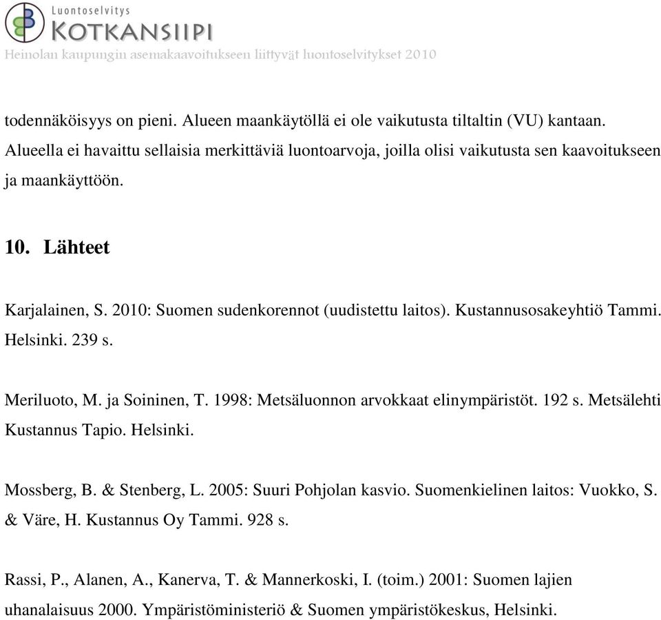 2010: Suomen sudenkorennot (uudistettu laitos). Kustannusosakeyhtiö Tammi. Helsinki. 239 s. Meriluoto, M. ja Soininen, T. 1998: Metsäluonnon arvokkaat elinympäristöt. 192 s.