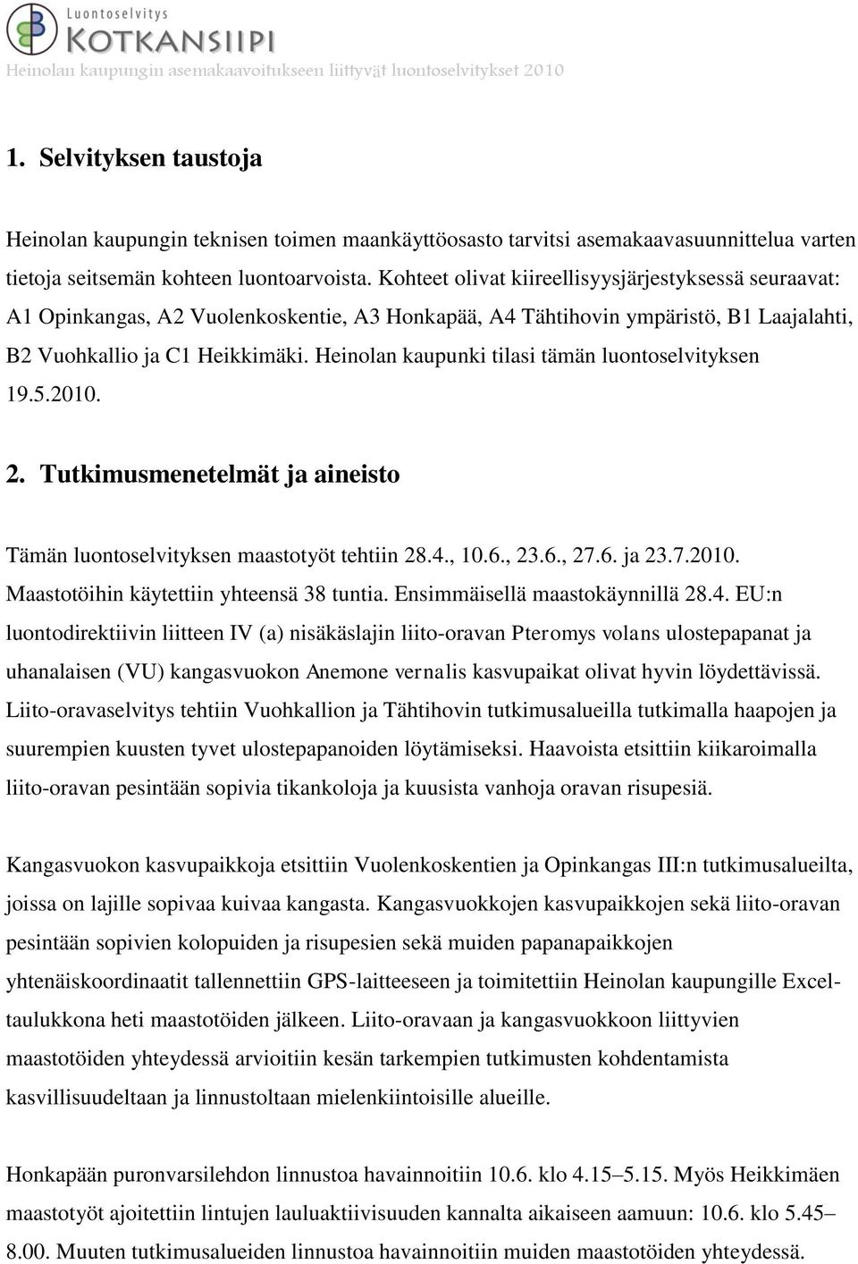 Heinolan kaupunki tilasi tämän luontoselvityksen 19.5.2010. 2. Tutkimusmenetelmät ja aineisto Tämän luontoselvityksen maastotyöt tehtiin 28.4., 10.6., 23.6., 27.6. ja 23.7.2010. Maastotöihin käytettiin yhteensä 38 tuntia.