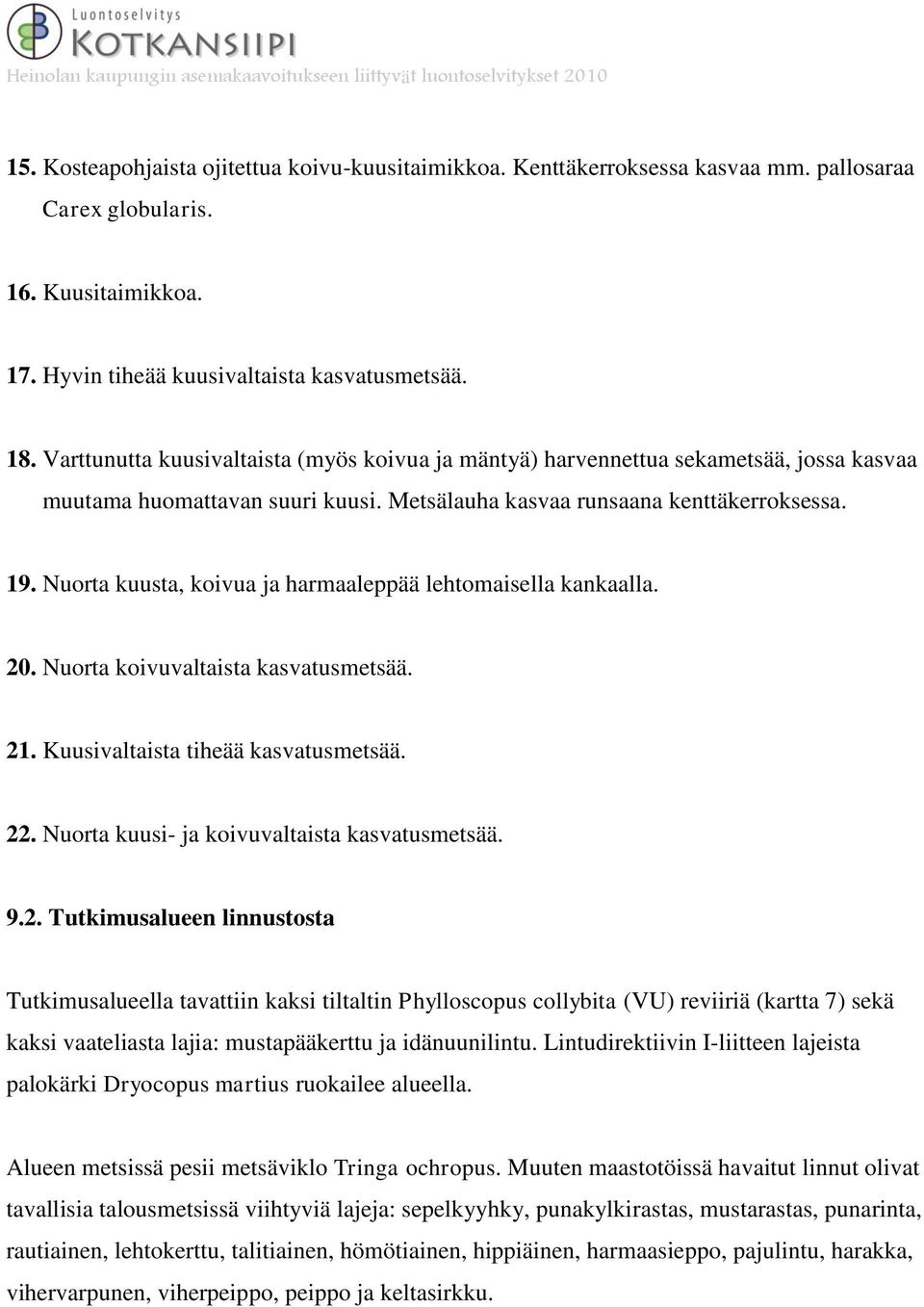 Nuorta kuusta, koivua ja harmaaleppää lehtomaisella kankaalla. 20. Nuorta koivuvaltaista kasvatusmetsää. 21. Kuusivaltaista tiheää kasvatusmetsää. 22. Nuorta kuusi- ja koivuvaltaista kasvatusmetsää.