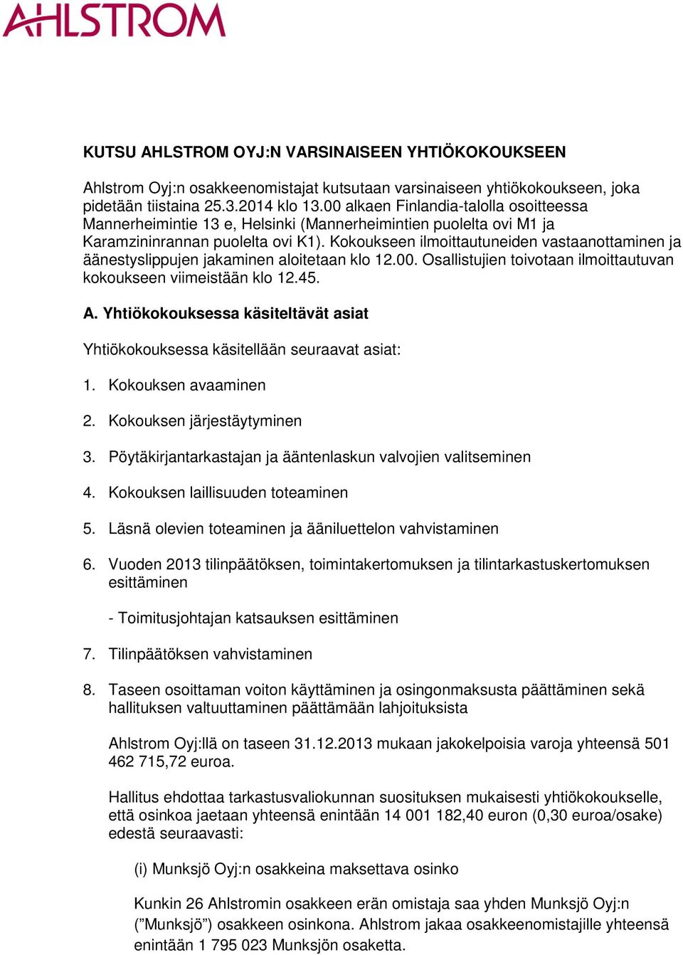 Kokoukseen ilmoittautuneiden vastaanottaminen ja äänestyslippujen jakaminen aloitetaan klo 12.00. Osallistujien toivotaan ilmoittautuvan kokoukseen viimeistään klo 12.45. A.