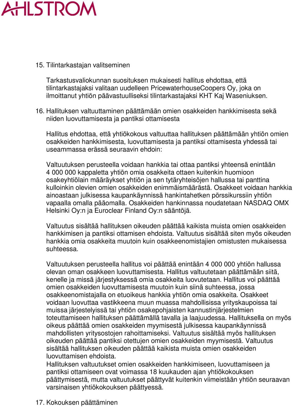 Hallituksen valtuuttaminen päättämään omien osakkeiden hankkimisesta sekä niiden luovuttamisesta ja pantiksi ottamisesta Hallitus ehdottaa, että yhtiökokous valtuuttaa hallituksen päättämään yhtiön