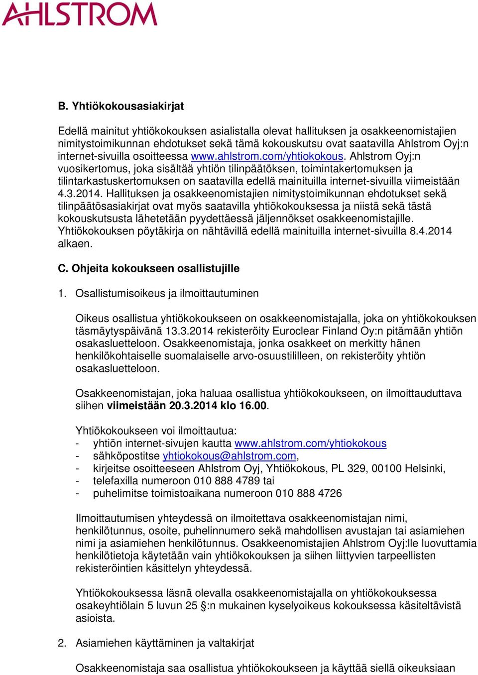 Ahlstrom Oyj:n vuosikertomus, joka sisältää yhtiön tilinpäätöksen, toimintakertomuksen ja tilintarkastuskertomuksen on saatavilla edellä mainituilla internet-sivuilla viimeistään 4.3.2014.