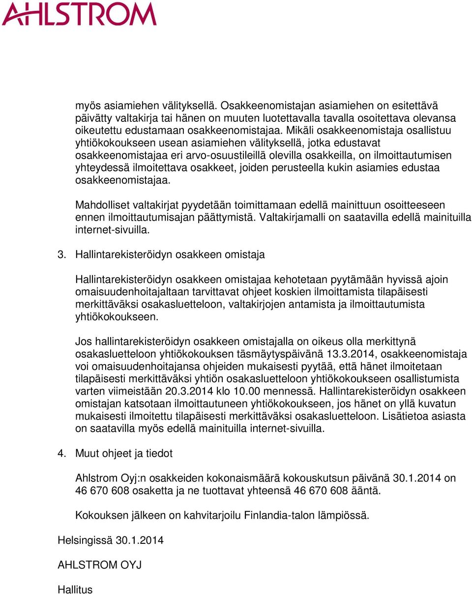 ilmoitettava osakkeet, joiden perusteella kukin asiamies edustaa osakkeenomistajaa. Mahdolliset valtakirjat pyydetään toimittamaan edellä mainittuun osoitteeseen ennen ilmoittautumisajan päättymistä.