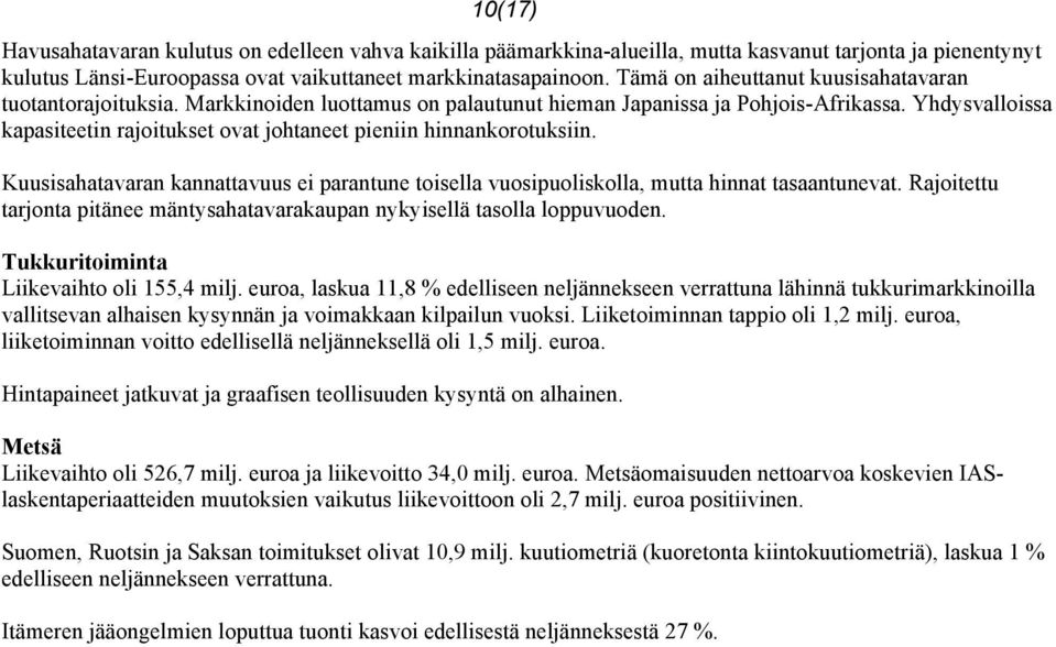 Yhdysvalloissa kapasiteetin rajoitukset ovat johtaneet pieniin hinnankorotuksiin. Kuusisahatavaran kannattavuus ei parantune toisella vuosipuoliskolla, mutta hinnat tasaantunevat.