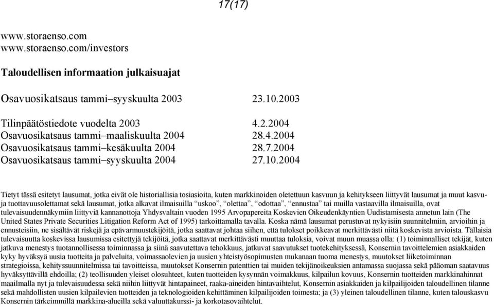 2004 Tietyt tässä esitetyt lausumat, jotka eivät ole historiallisia tosiasioita, kuten markkinoiden oletettuun kasvuun ja kehitykseen liittyvät lausumat ja muut kasvuja tuottavuusolettamat sekä