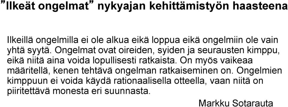 Ongelmat ovat oireiden, syiden ja seurausten kimppu, eikä niitä aina voida lopullisesti ratkaista.