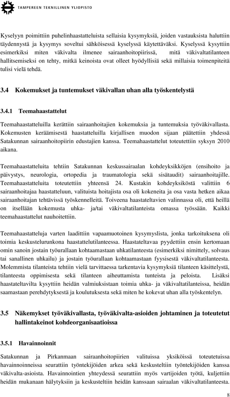 tulisi vielä tehdä. 3.4 Kokemukset ja tuntemukset väkivallan uhan alla työskentelystä 3.4.1 Teemahaastattelut Teemahaastatteluilla kerättiin sairaanhoitajien kokemuksia ja tuntemuksia työväkivallasta.