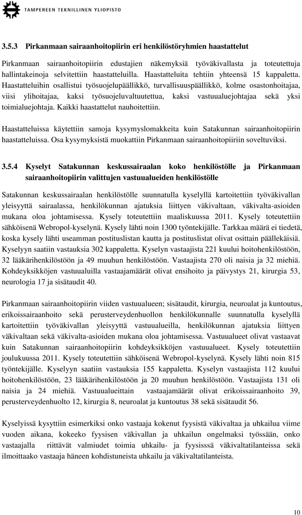 Haastatteluihin osallistui työsuojelupäällikkö, turvallisuuspäällikkö, kolme osastonhoitajaa, viisi ylihoitajaa, kaksi työsuojeluvaltuutettua, kaksi vastuualuejohtajaa sekä yksi toimialuejohtaja.