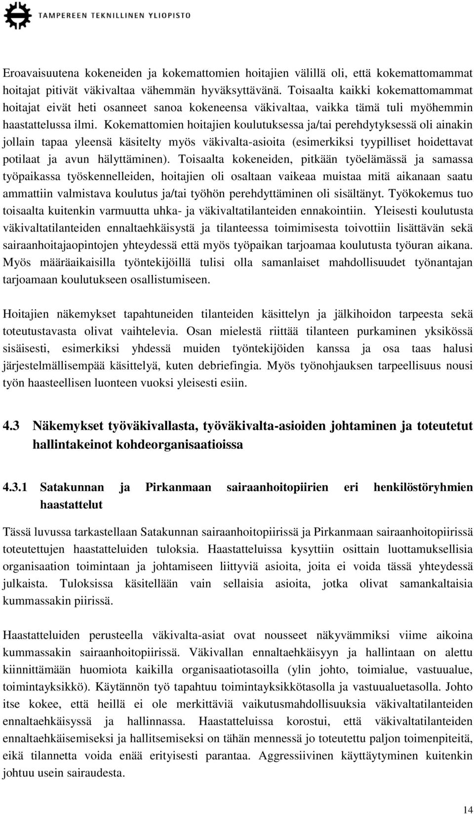 Kokemattomien hoitajien koulutuksessa ja/tai perehdytyksessä oli ainakin jollain tapaa yleensä käsitelty myös väkivalta-asioita (esimerkiksi tyypilliset hoidettavat potilaat ja avun hälyttäminen).