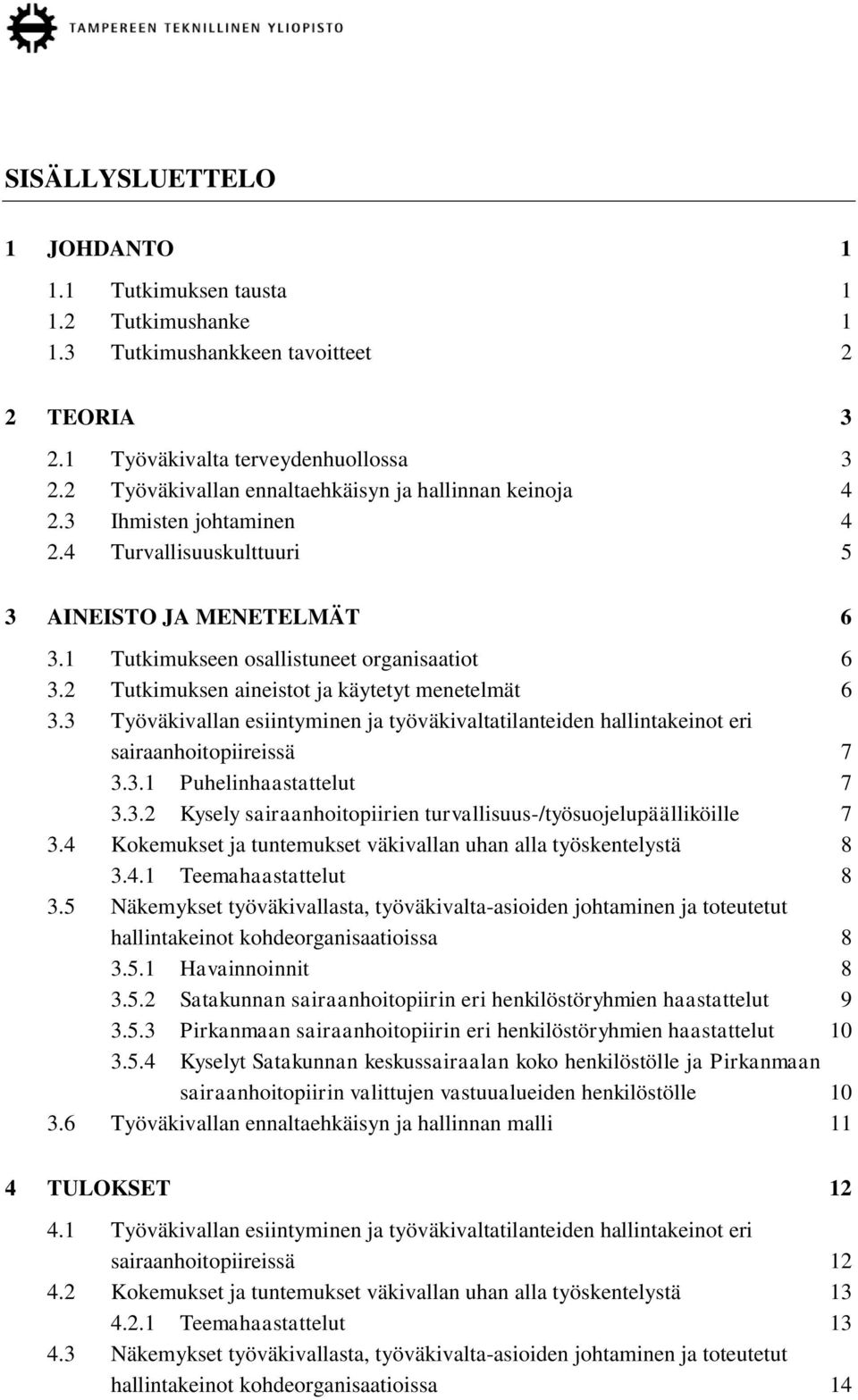 2 Tutkimuksen aineistot ja käytetyt menetelmät 6 3.3 Työväkivallan esiintyminen ja työväkivaltatilanteiden hallintakeinot eri sairaanhoitopiireissä 7 3.3.1 Puhelinhaastattelut 7 3.3.2 Kysely sairaanhoitopiirien turvallisuus-/työsuojelupäälliköille 7 3.