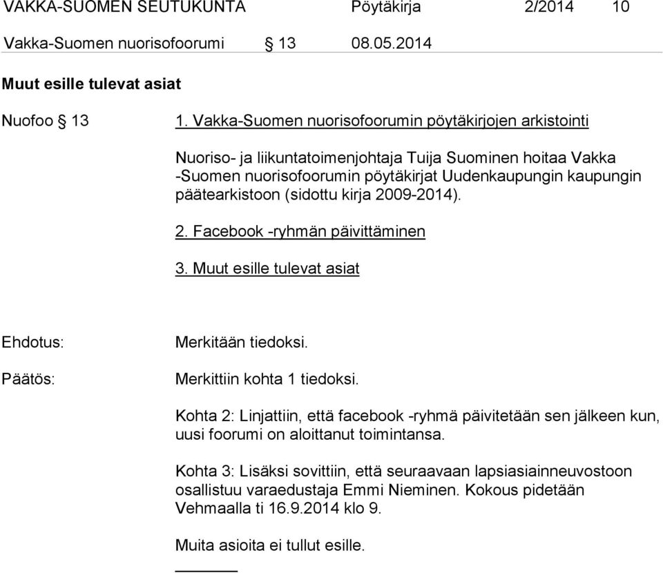 päätearkistoon (sidottu kirja 2009-2014). 2. Facebook -ryhmän päivittäminen 3. Muut esille tulevat asiat Merkitään tiedoksi. Merkittiin kohta 1 tiedoksi.