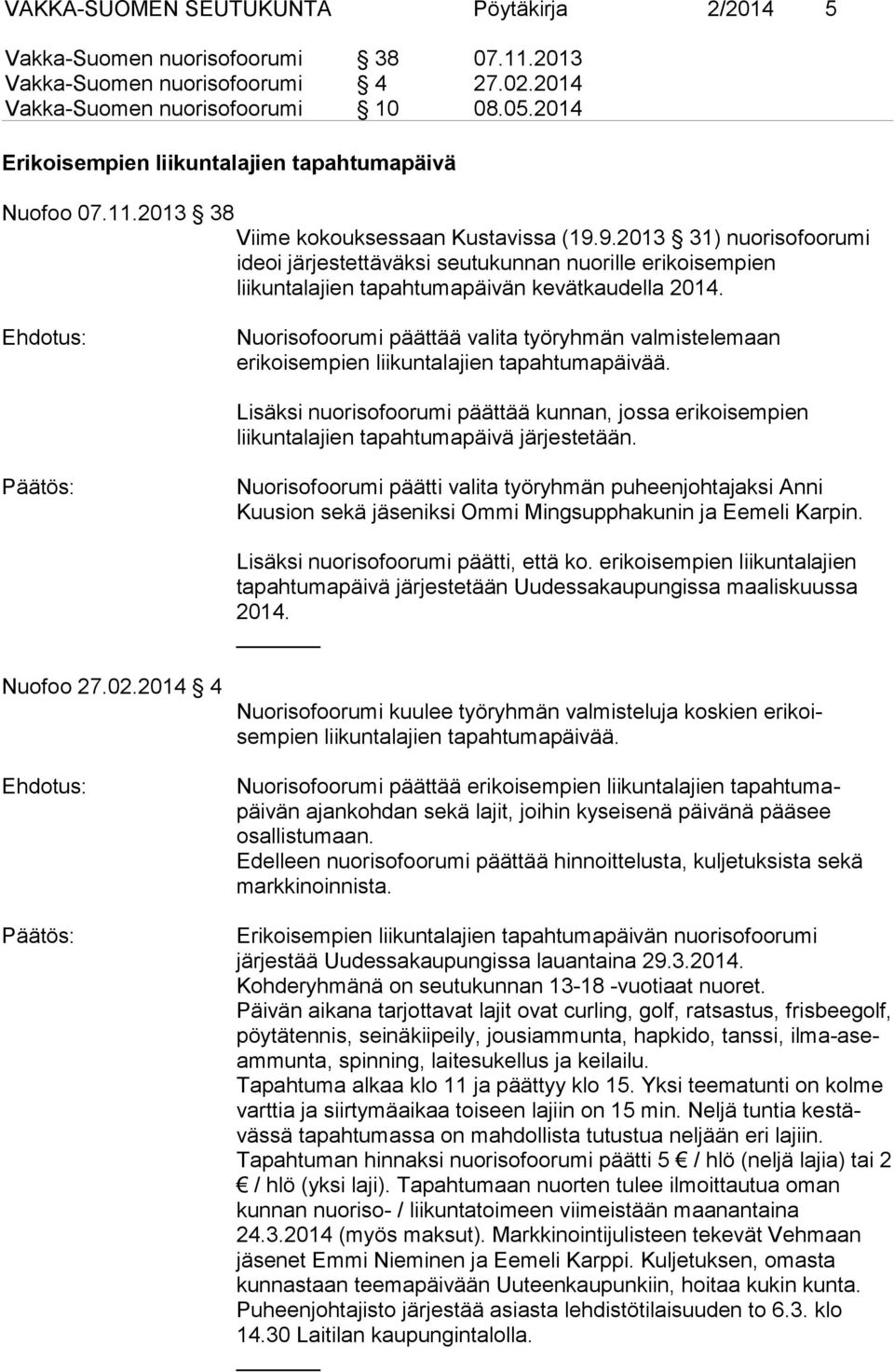 9.2013 31) nuorisofoorumi ideoi järjestettäväksi seutukunnan nuorille erikoisempien liikuntalajien tapahtumapäivän kevätkaudella 2014.