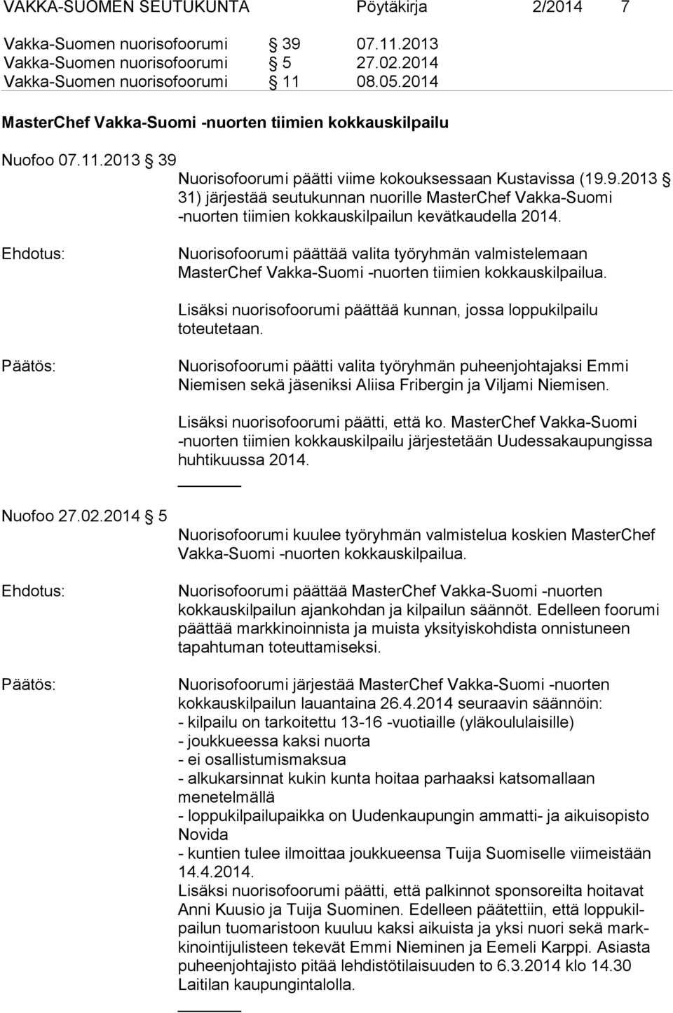 Nuorisofoorumi päättää valita työryhmän valmistelemaan MasterChef Vakka-Suomi -nuorten tiimien kokkauskilpailua. Lisäksi nuorisofoorumi päättää kunnan, jossa loppukilpailu toteutetaan.