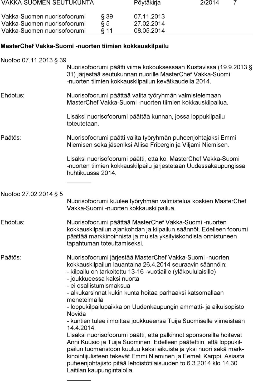 Nuorisofoorumi päättää valita työryhmän valmistelemaan MasterChef Vakka-Suomi -nuorten tiimien kokkauskilpailua. Lisäksi nuorisofoorumi päättää kunnan, jossa loppukilpailu toteutetaan.