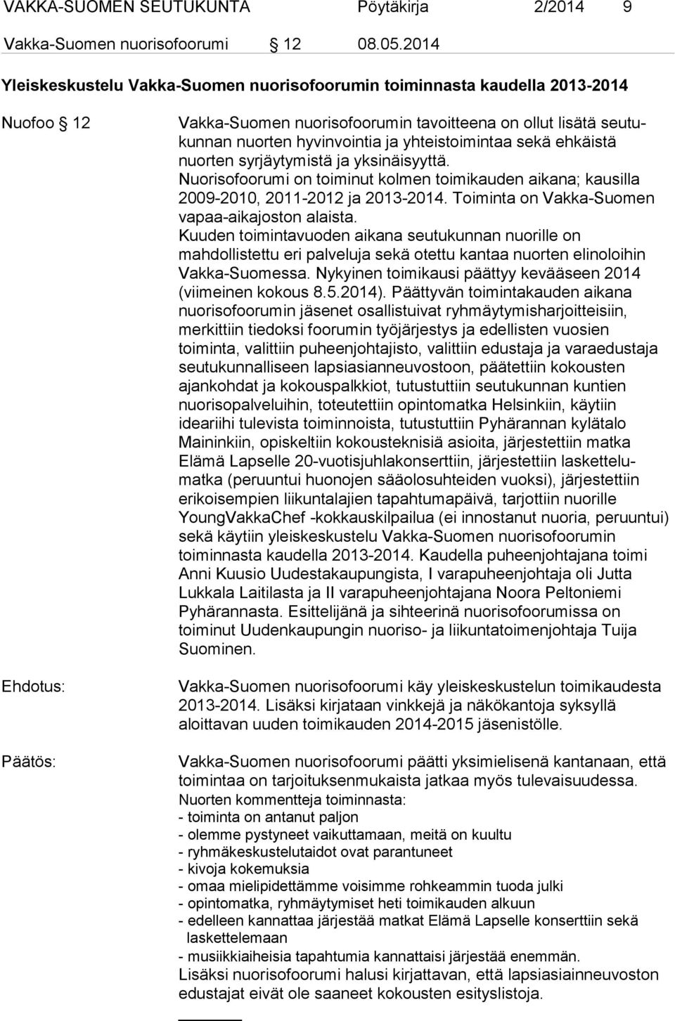 sekä ehkäistä nuorten syrjäytymistä ja yksinäisyyttä. Nuorisofoorumi on toiminut kolmen toimikauden aikana; kausilla 2009-2010, 2011-2012 ja 2013-2014.