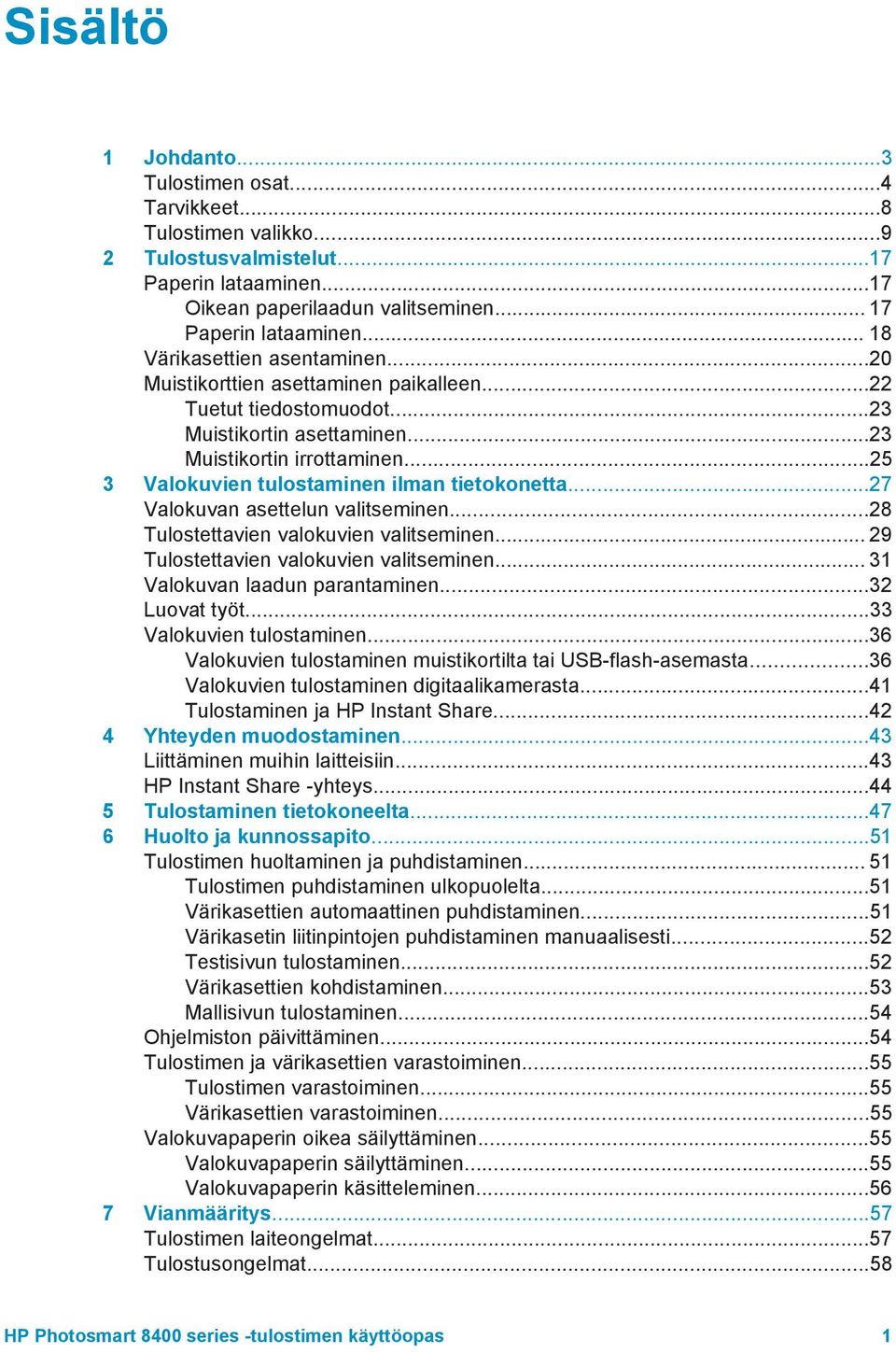 ..25 3 Valokuvien tulostaminen ilman tietokonetta...27 Valokuvan asettelun valitseminen...28 Tulostettavien valokuvien valitseminen... 29 Tulostettavien valokuvien valitseminen.