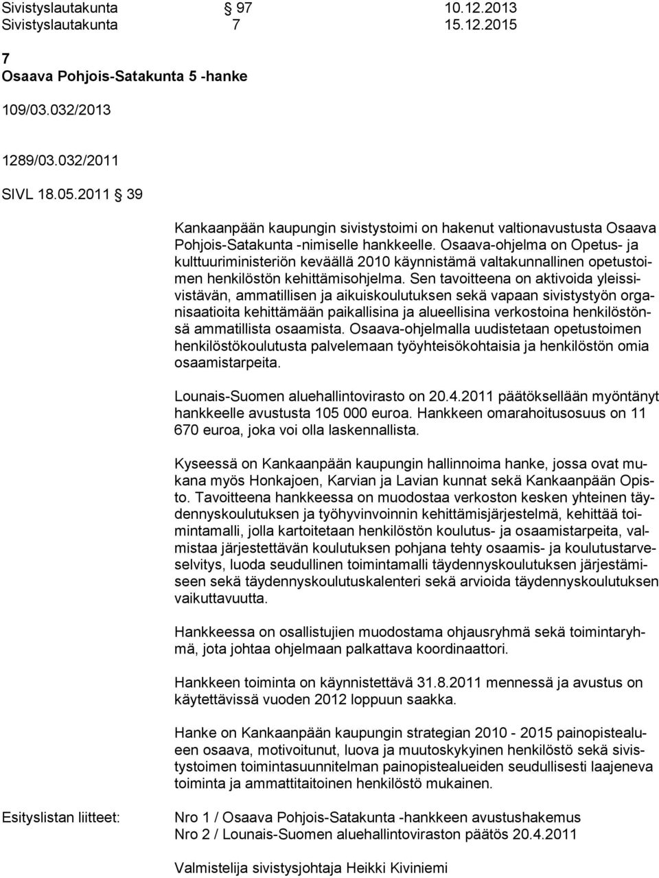 Osaava-ohjelma on Opetus- ja kult tuu ri mi nis te riön keväällä 2010 käynnistämä valtakunnallinen opetustoimen henkilöstön kehittämisohjelma.