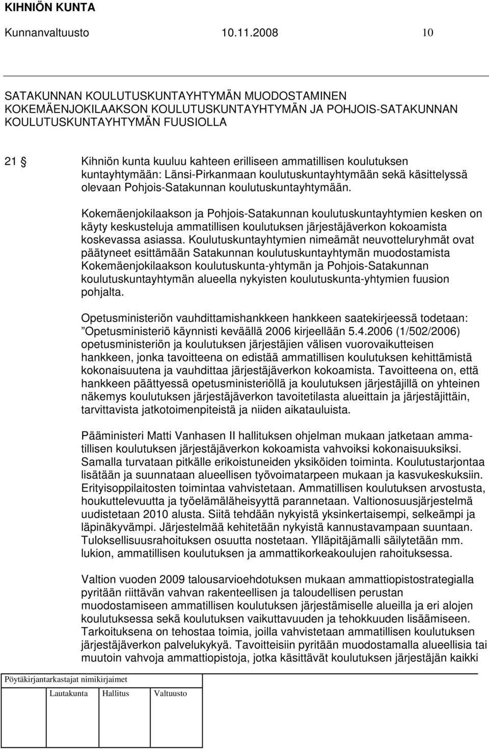 ammatillisen koulutuksen kuntayhtymään: Länsi-Pirkanmaan koulutuskuntayhtymään sekä käsittelyssä olevaan Pohjois-Satakunnan koulutuskuntayhtymään.