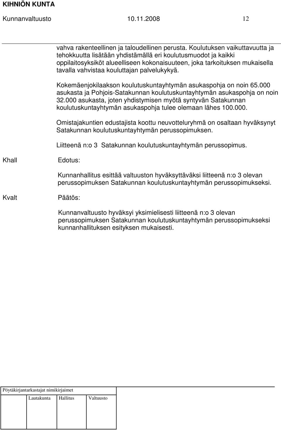 palvelukykyä. Kokemäenjokilaakson koulutuskuntayhtymän asukaspohja on noin 65.000 asukasta ja Pohjois-Satakunnan koulutuskuntayhtymän asukaspohja on noin 32.