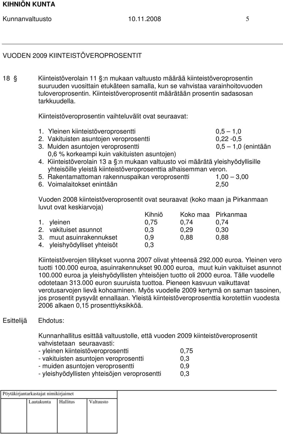 tuloveroprosentin. Kiinteistöveroprosentit määrätään prosentin sadasosan tarkkuudella. Kiinteistöveroprosentin vaihteluvälit ovat seuraavat: 1. Yleinen kiinteistöveroprosentti 0,5 1,0 2.