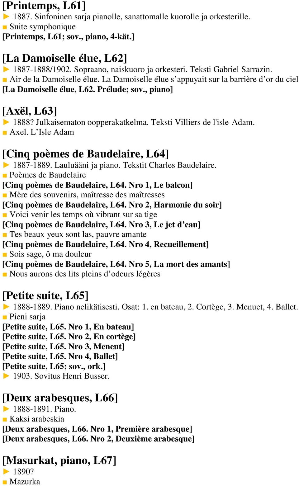 , piano] [Axël, L63] 1888? Julkaisematon oopperakatkelma. Teksti Villiers de l'isle-adam. Axel. L Isle Adam [Cinq poèmes de Baudelaire, L64] 1887-1889. Lauluääni ja piano. Tekstit Charles Baudelaire.