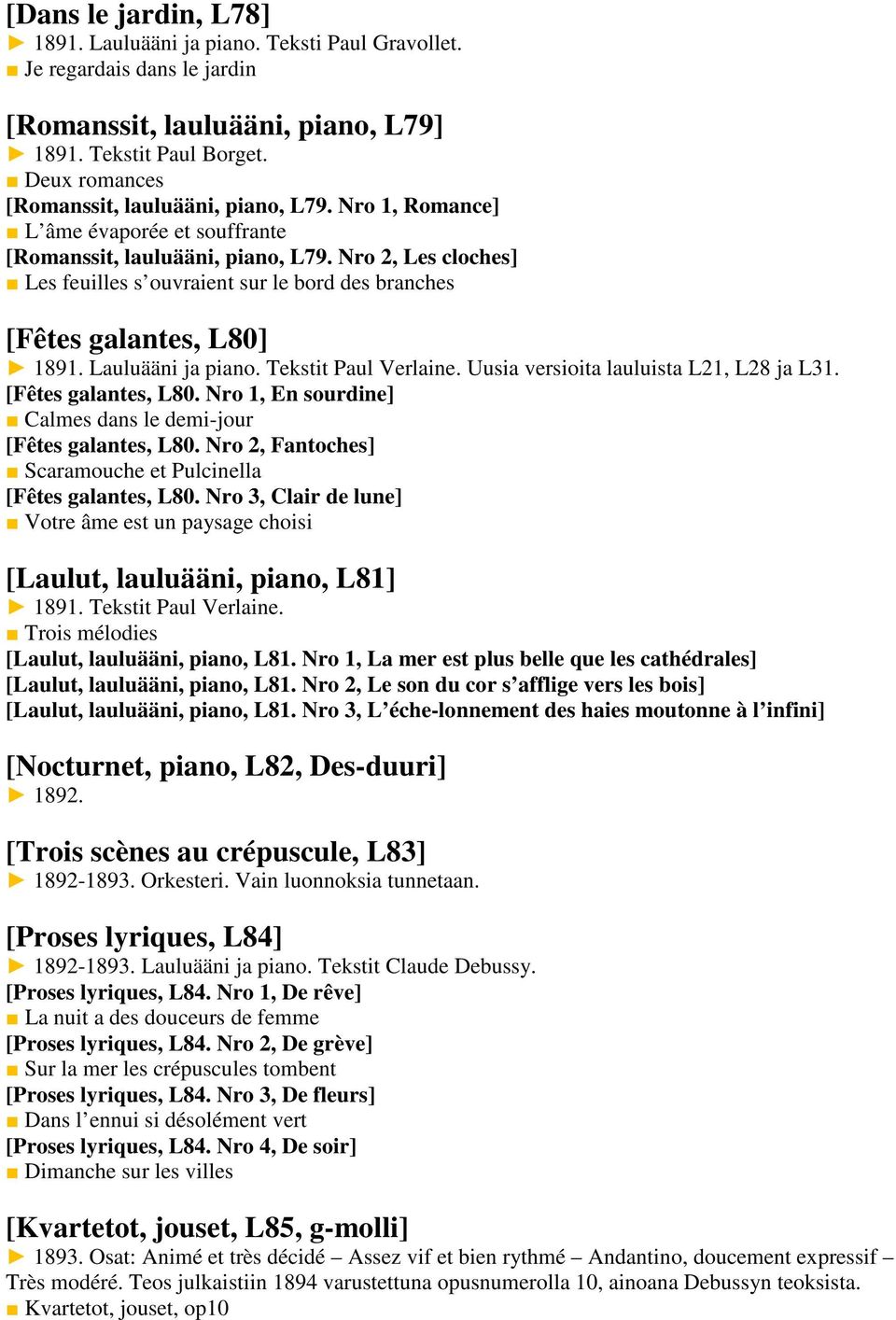 Nro 2, Les cloches] Les feuilles s ouvraient sur le bord des branches [Fêtes galantes, L80] 1891. Lauluääni ja piano. Tekstit Paul Verlaine. Uusia versioita lauluista L21, L28 ja L31.
