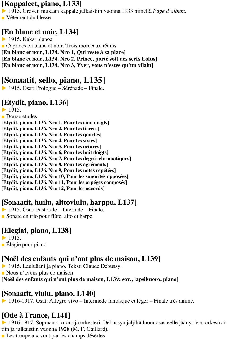 Nro 3, Yver, vous n estes qu un vilain] [Sonaatit, sello, piano, L135] 1915. Osat: Prologue Sérénade Finale. [Etydit, piano, L136] 1915. Douze etudes [Etydit, piano, L136.