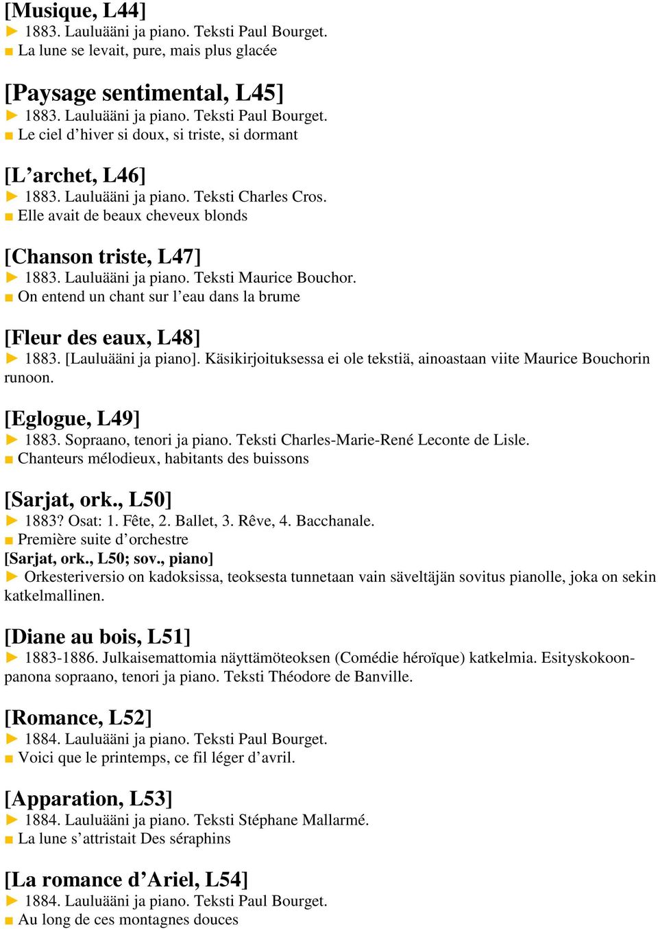 On entend un chant sur l eau dans la brume [Fleur des eaux, L48] 1883. [Lauluääni ja piano]. Käsikirjoituksessa ei ole tekstiä, ainoastaan viite Maurice Bouchorin runoon. [Eglogue, L49] 1883.
