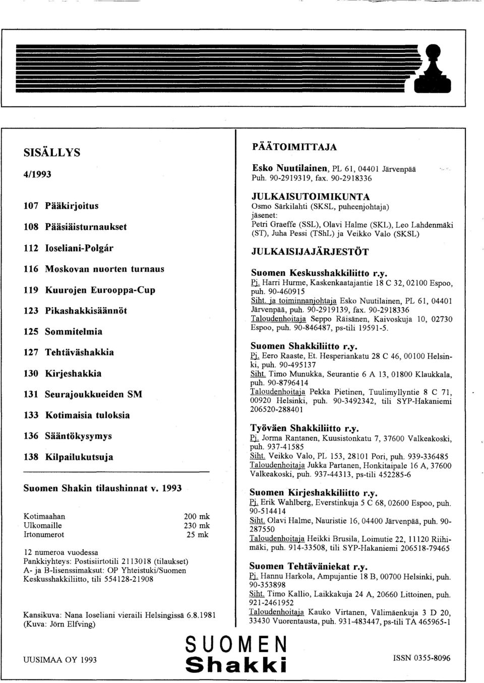 Kirjeshakkia 131 Seurajoukkueiden SM 133 Kotimaisia tuloksia 136 Sääntö kysymys 138 Kilpailukutsuja Suomen Shakin tilaushinnat v.