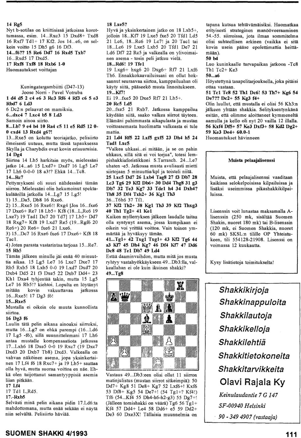17 RxfS TxfS 18 Rxb6 1-0 Huomautukset voittajan Kuningatargambiitti (D47-13) Joose Norri - Pavel Votruba 1 d4 d5 2 c4 e6 3 Rc3 Rf6 4 Rf3 c6 5 e3 Rbd76 Ld3 6 De2:n pelaavat on mamiksia. 6... dxc4 7 Lxc4 b5 8 Ld3 Samoin ainoa siirto.