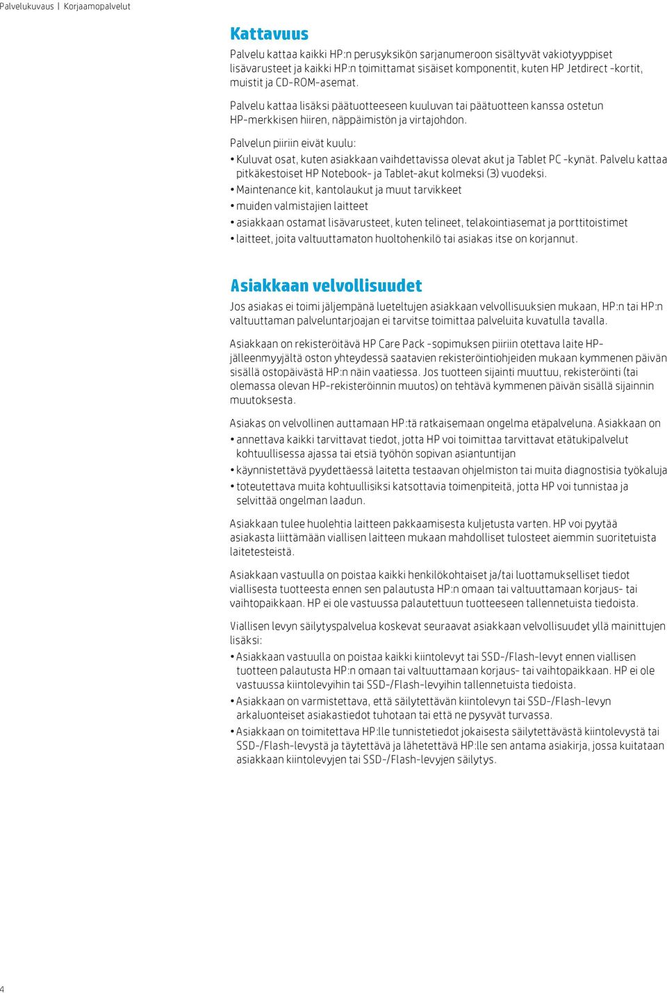 Palvelun piiriin eivät kuulu: Kuluvat osat, kuten asiakkaan vaihdettavissa olevat akut ja Tablet PC -kynät. Palvelu kattaa pitkäkestoiset HP Notebook- ja Tablet-akut kolmeksi (3) vuodeksi.