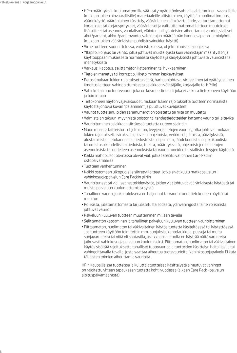 eläinten tai hyönteisten aiheuttamat vauriot, vialliset akut/paristot, akku-/paristovuoto, valmistajan määräämän kunnossapidon laiminlyönti (mukaan lukien vääränlaisten puhdistusaineiden käyttö)