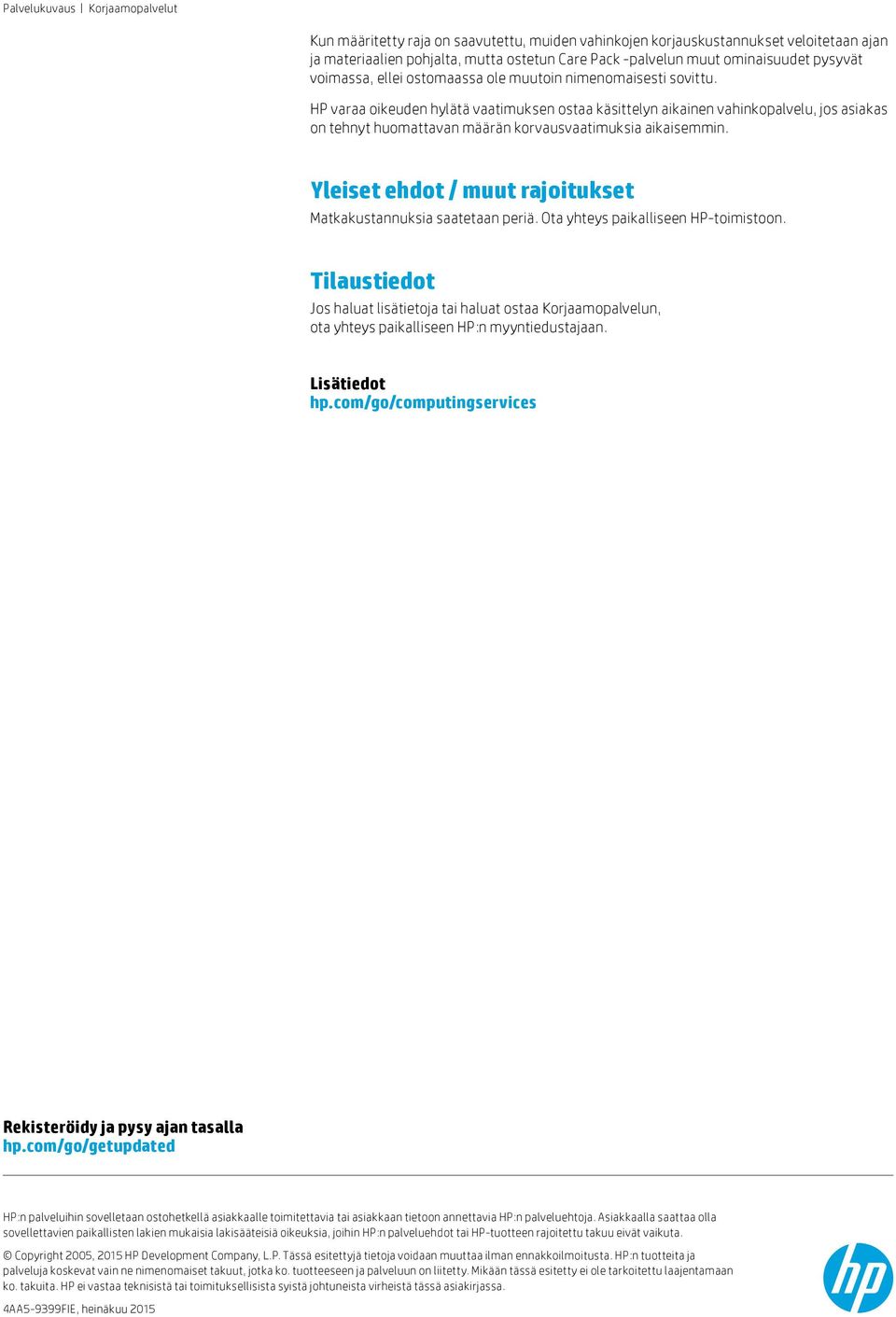 Yleiset ehdot / muut rajoitukset Matkakustannuksia saatetaan periä. Ota yhteys paikalliseen HP-toimistoon.
