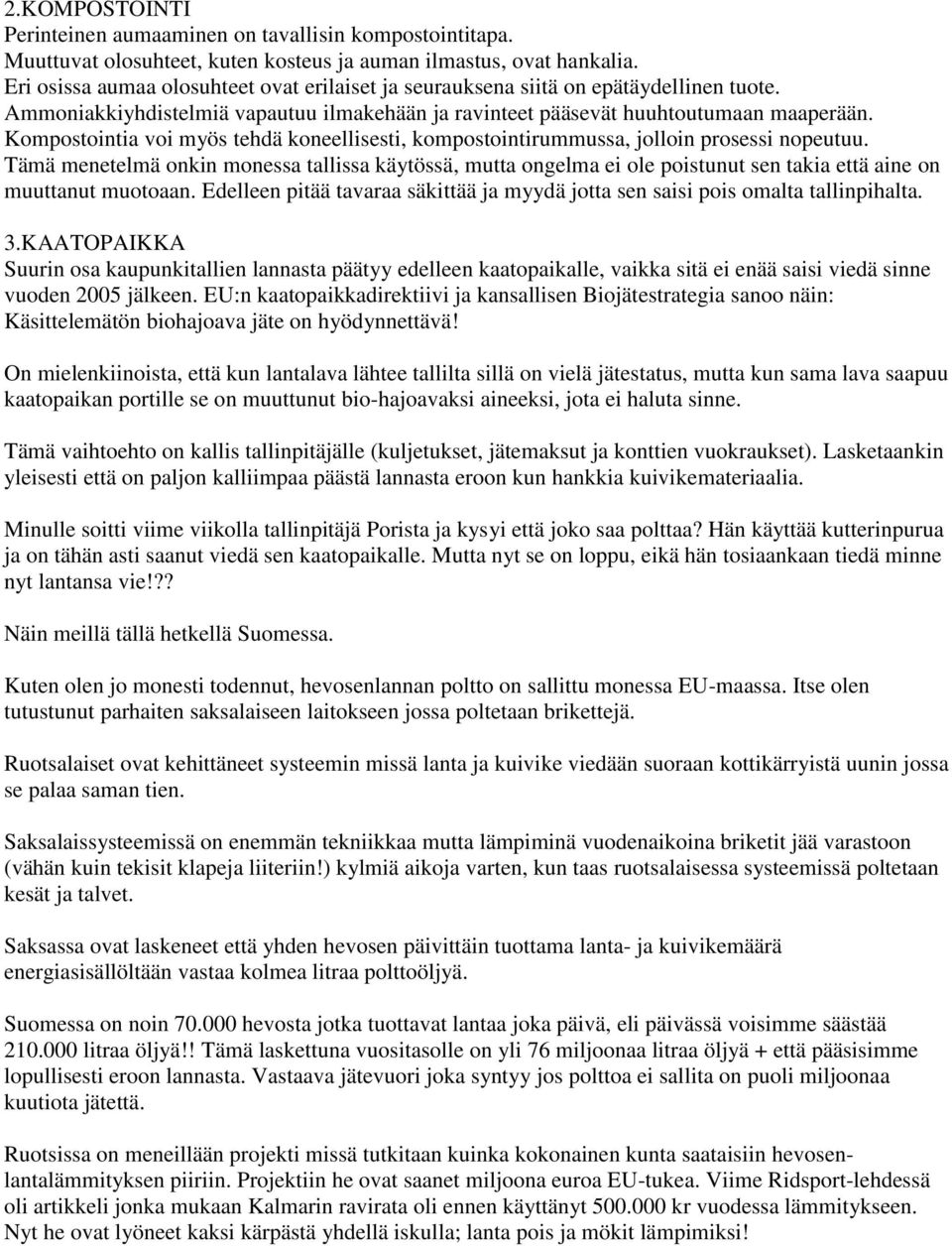 Kompostointia voi myös tehdä koneellisesti, kompostointirummussa, jolloin prosessi nopeutuu.