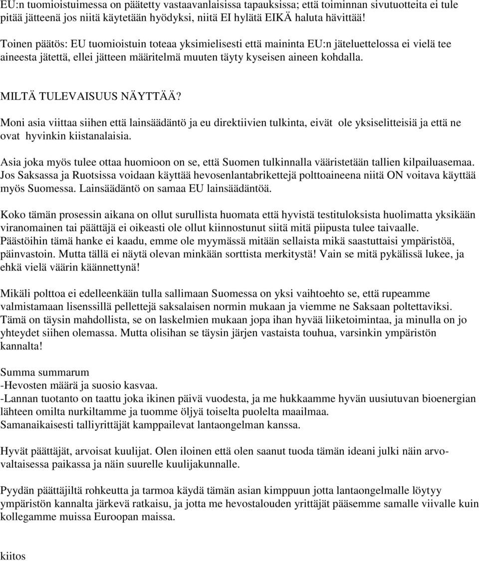 MILTÄ TULEVAISUUS NÄYTTÄÄ? Moni asia viittaa siihen että lainsäädäntö ja eu direktiivien tulkinta, eivät ole yksiselitteisiä ja että ne ovat hyvinkin kiistanalaisia.