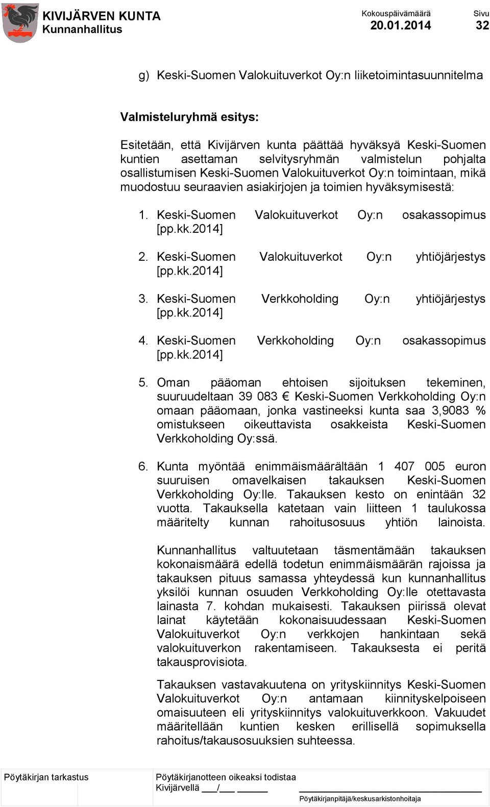 valmistelun pohjalta osallistumisen Keski-Suomen Valokuituverkot Oy:n toimintaan, mikä muodostuu seuraavien asiakirjojen ja toimien hyväksymisestä: 1.