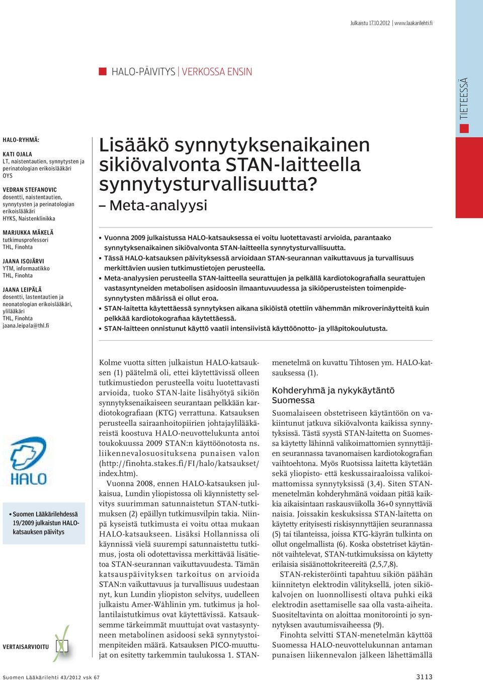 perinatologian erikoislääkäri HYKS, Naistenklinikka Marjukka Mäkelä tutkimusprofessori THL, Finohta Jaana Isojärvi YTM, informaatikko THL, Finohta Jaana Leipälä dosentti, lastentautien ja