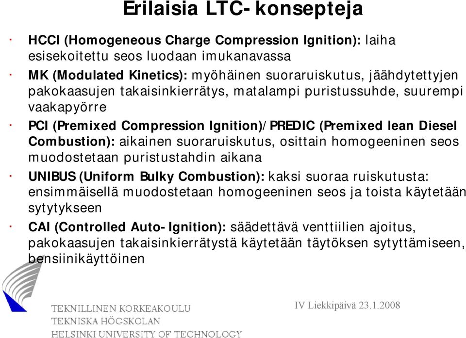 aikainen suoraruiskutus, osittain homogeeninen seos muodostetaan puristustahdin aikana UNIBUS (Uniform Bulky Combustion): kaksi suoraa ruiskutusta: ensimmäisellä muodostetaan