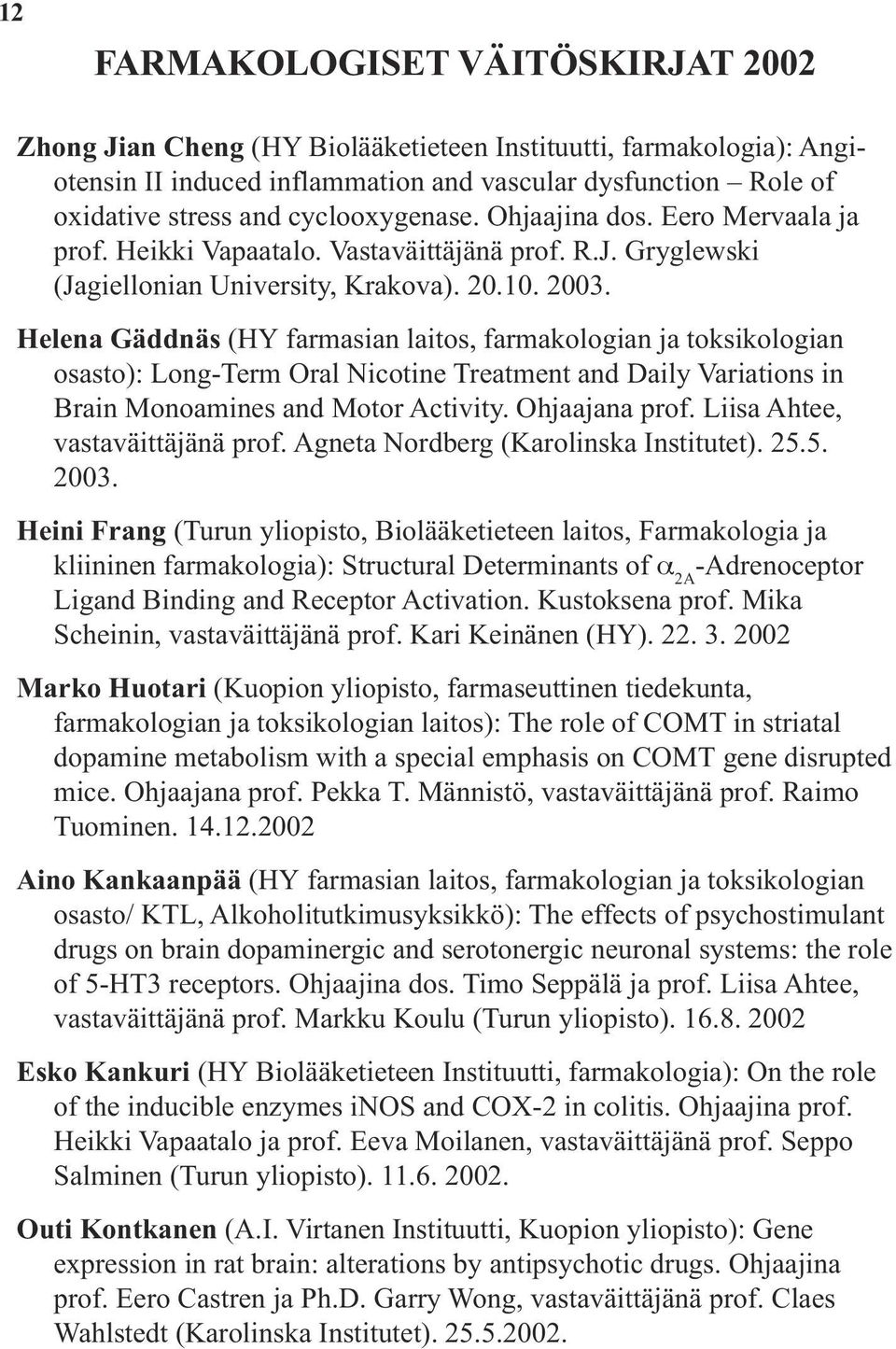 Helena Gäddnäs (HY farmasian laitos, farmakologian ja toksikologian osasto): Long-Term Oral Nicotine Treatment and Daily Variations in Brain Monoamines and Motor Activity. Ohjaajana prof.