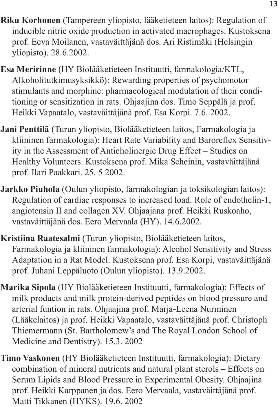 Esa Meririnne (HY Biolääketieteen Instituutti, farmakologia/ktl, Alkoholitutkimusyksikkö): Rewarding properties of psychomotor stimulants and morphine: pharmacological modulation of their