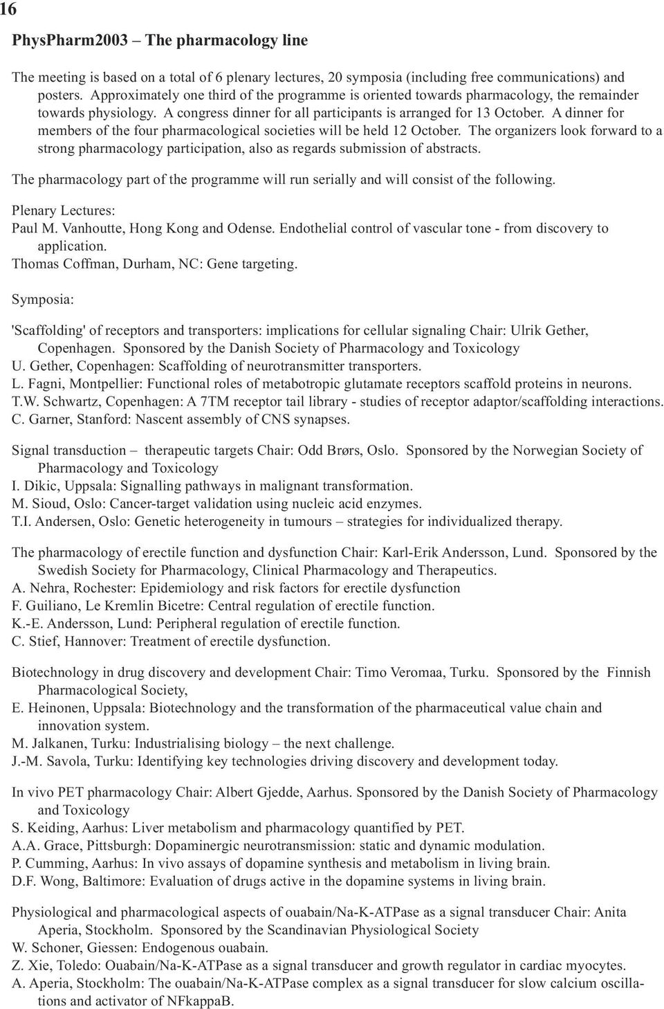 A dinner for members of the four pharmacological societies will be held 12 October. The organizers look forward to a strong pharmacology participation, also as regards submission of abstracts.