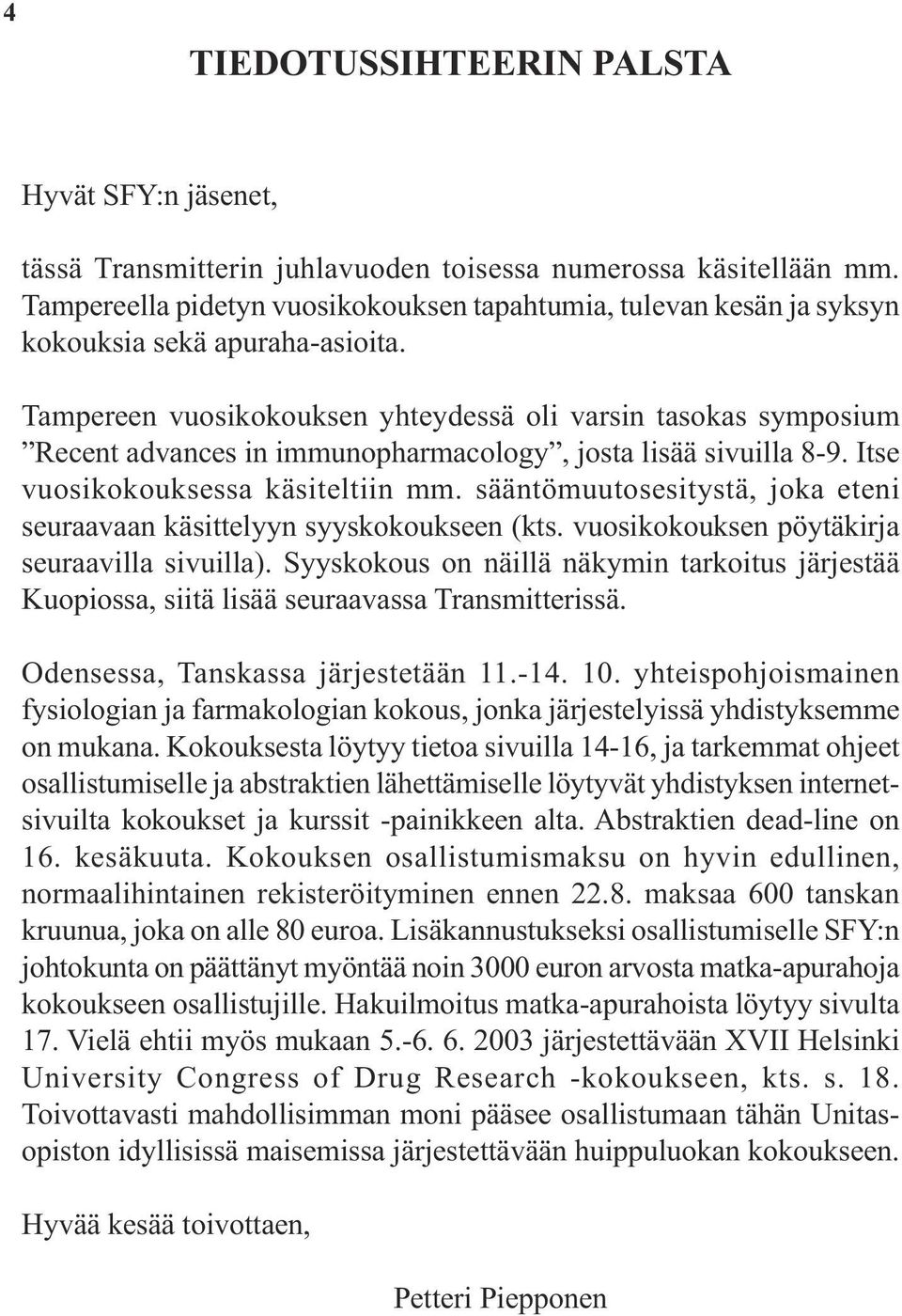 Tampereen vuosikokouksen yhteydessä oli varsin tasokas symposium Recent advances in immunopharmacology, josta lisää sivuilla 8-9. Itse vuosikokouksessa käsiteltiin mm.