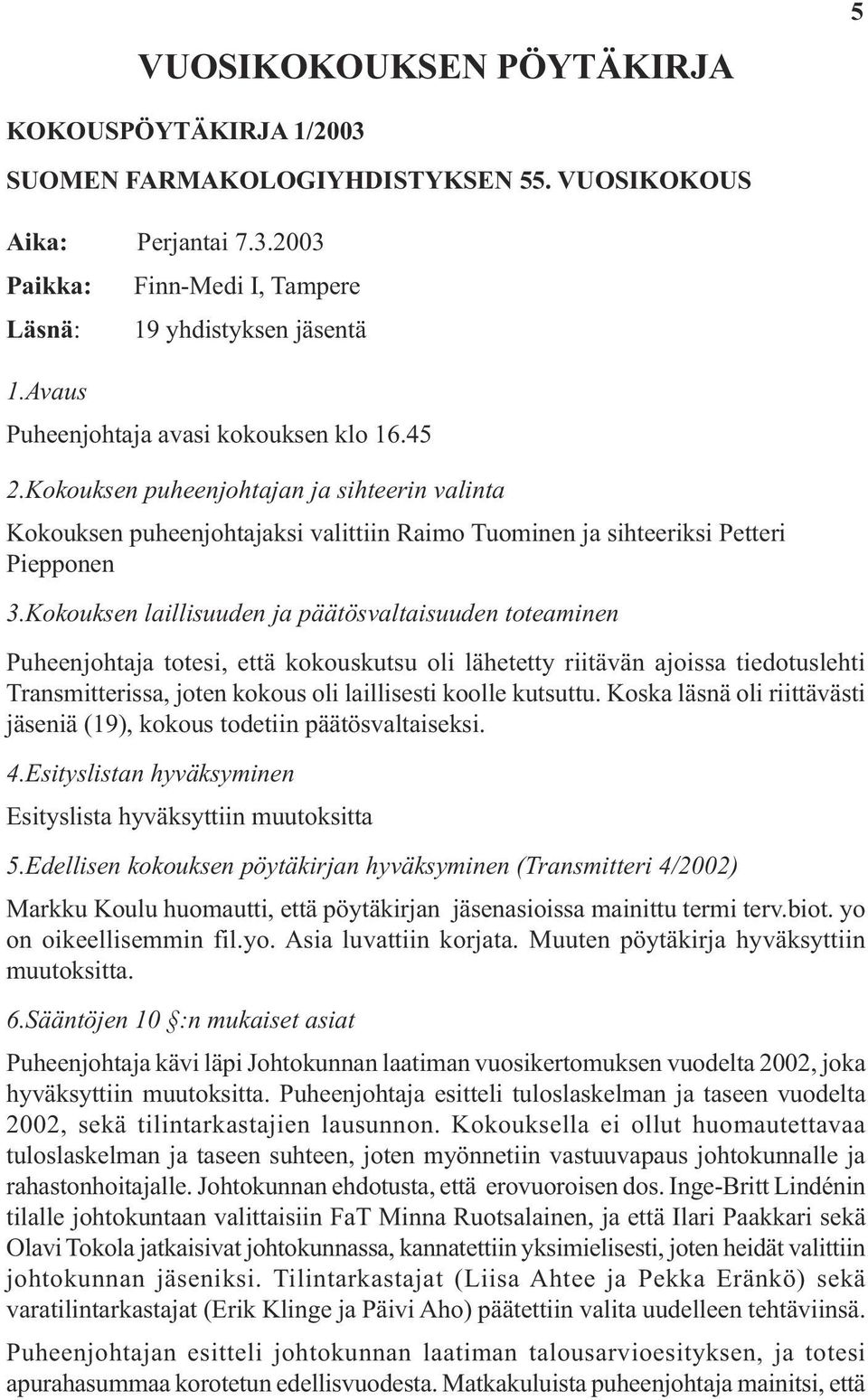 Kokouksen laillisuuden ja päätösvaltaisuuden toteaminen Puheenjohtaja totesi, että kokouskutsu oli lähetetty riitävän ajoissa tiedotuslehti Transmitterissa, joten kokous oli laillisesti koolle