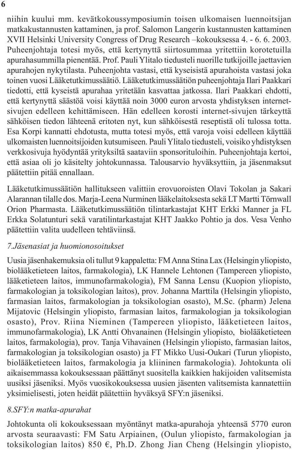 Puheenjohtaja totesi myös, että kertynyttä siirtosummaa yritettiin korotetuilla apurahasummilla pienentää. Prof. Pauli Ylitalo tiedusteli nuorille tutkijoille jaettavien apurahojen nykytilasta.