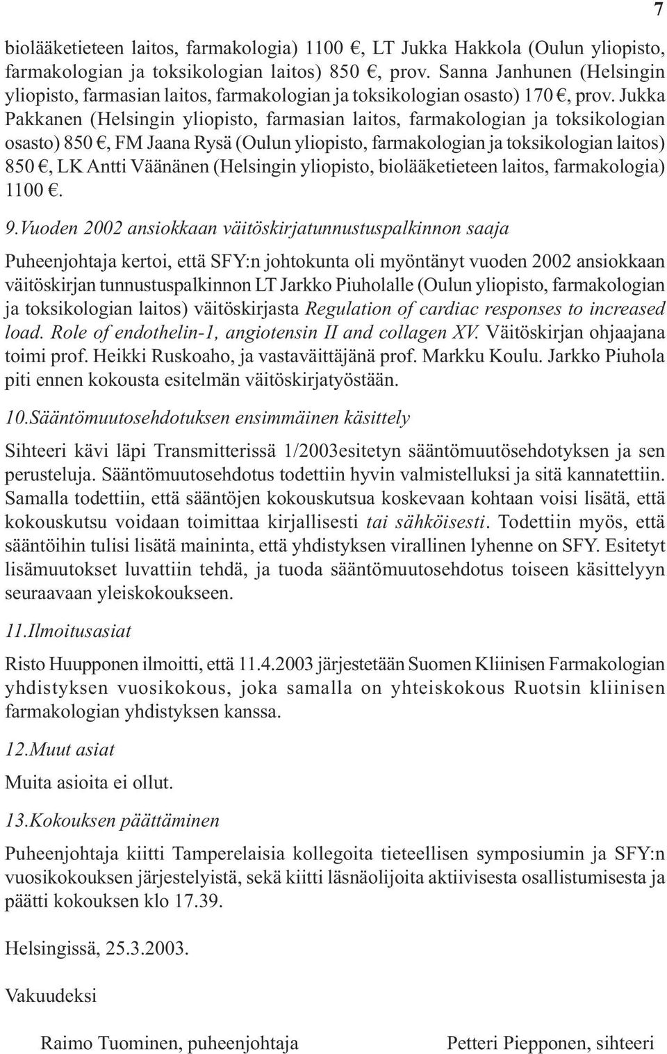 Jukka Pakkanen (Helsingin yliopisto, farmasian laitos, farmakologian ja toksikologian osasto) 850, FM Jaana Rysä (Oulun yliopisto, farmakologian ja toksikologian laitos) 850, LK Antti Väänänen