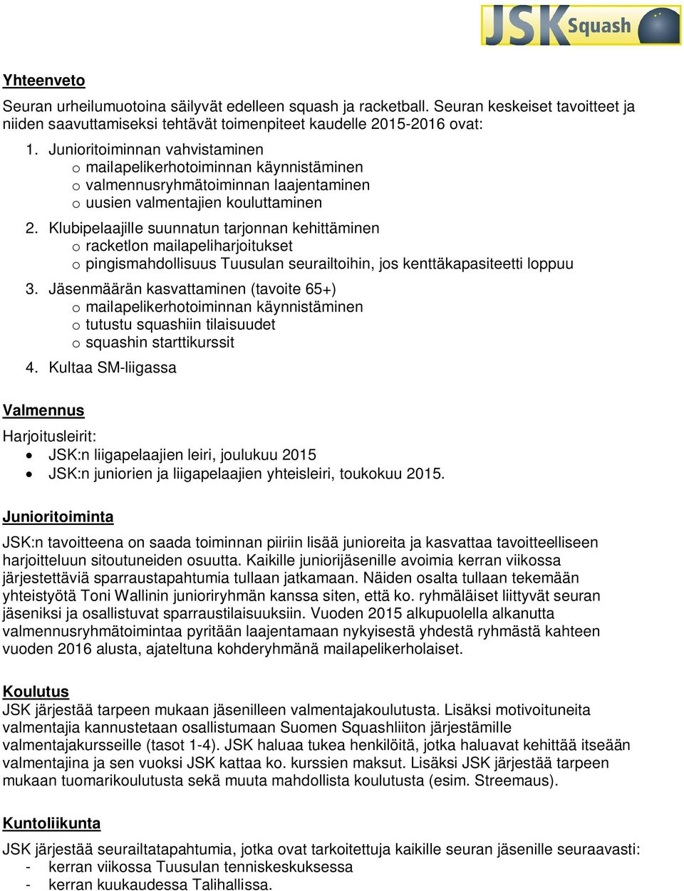 Klubipelaajille suunnatun tarjonnan kehittäminen o racketlon mailapeliharjoitukset o pingismahdollisuus Tuusulan seurailtoihin, jos kenttäkapasiteetti loppuu 3.