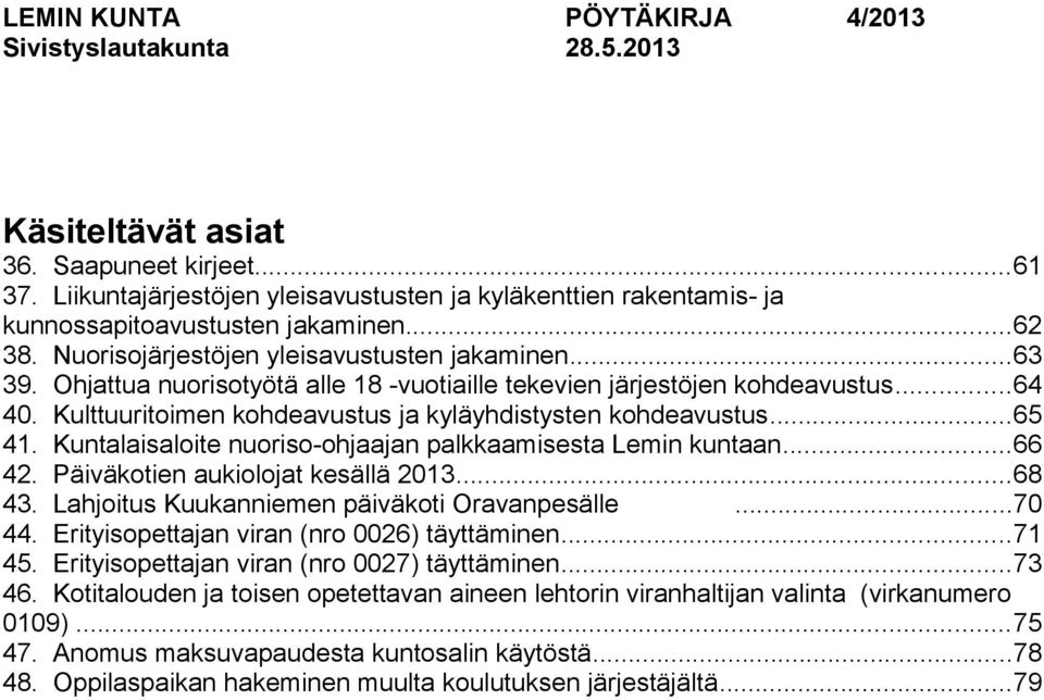 Kulttuuritoimen kohdeavustus ja kyläyhdistysten kohdeavustus...65 41. Kuntalaisaloite nuoriso-ohjaajan palkkaamisesta Lemin kuntaan...66 42. Päiväkotien aukiolojat kesällä 2013...68 43.