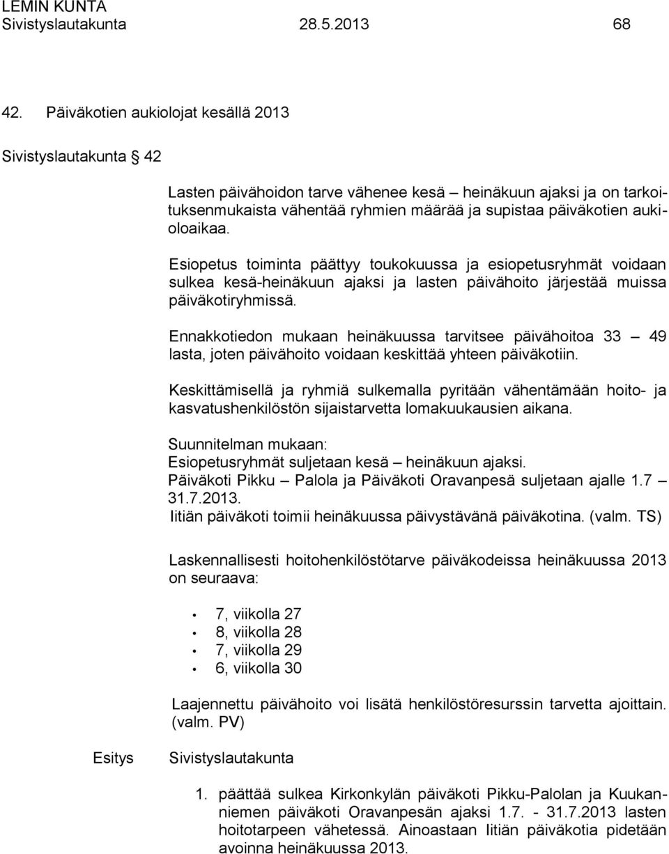 aukioloaikaa. Esiopetus toiminta päättyy toukokuussa ja esiopetusryhmät voidaan sulkea kesä-heinäkuun ajaksi ja lasten päivähoito järjestää muissa päiväkotiryhmissä.