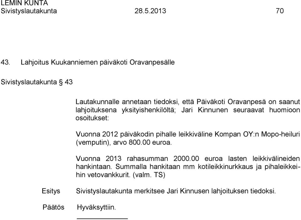 lahjoituksena yksityishenkilöltä; Jari Kinnunen seuraavat huomioon osoitukset: Vuonna 2012 päiväkodin pihalle leikkiväline Kompan OY:n